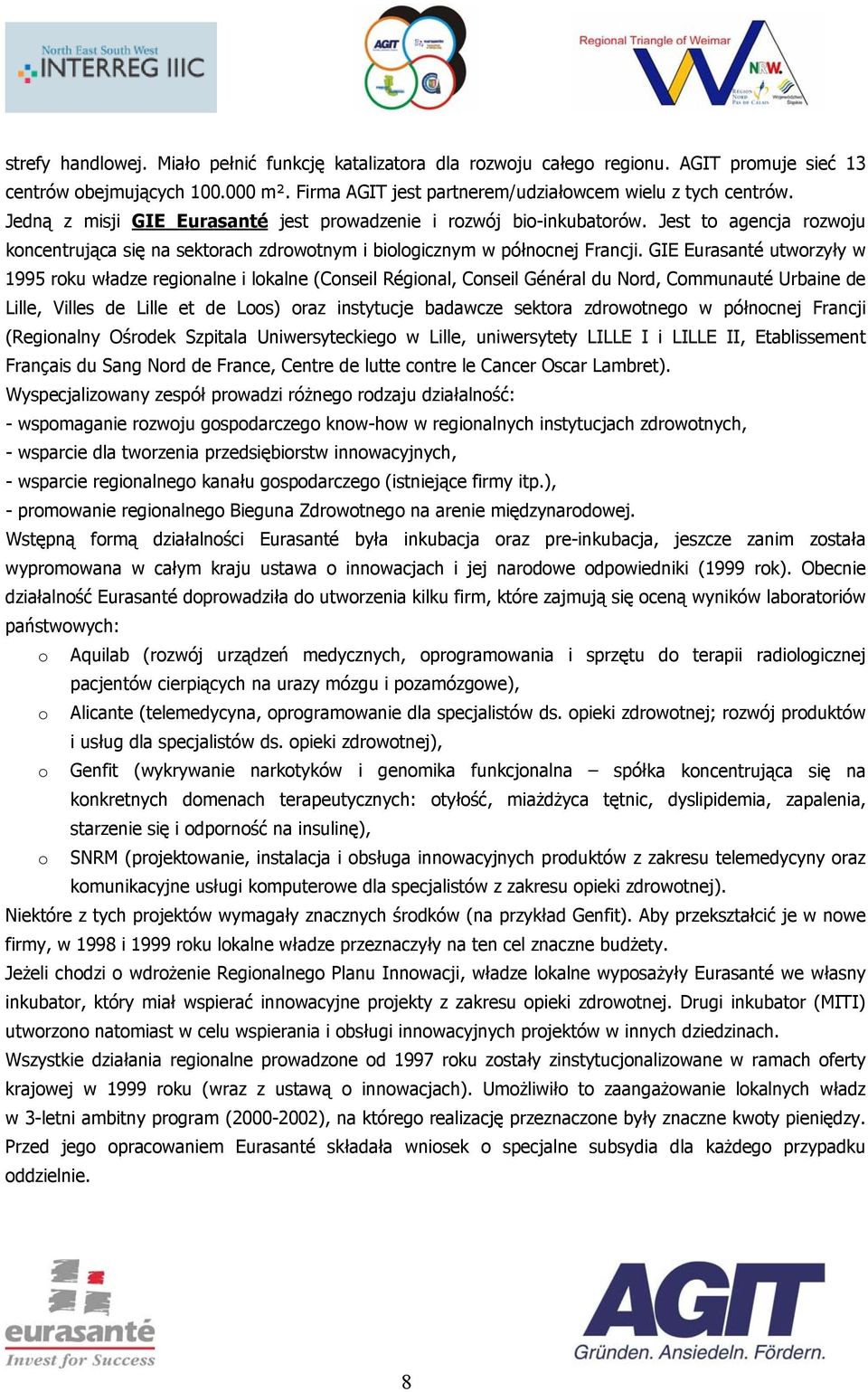 GIE Eurasanté utworzyły w 1995 roku władze regionalne i lokalne (Conseil Régional, Conseil Général du Nord, Communauté Urbaine de Lille, Villes de Lille et de Loos) oraz instytucje badawcze sektora