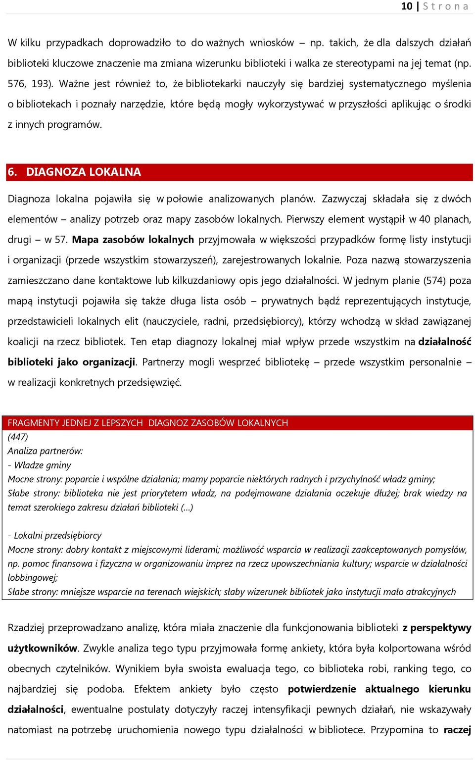 Ważne jest również to, że bibliotekarki nauczyły się bardziej systematycznego myślenia o bibliotekach i poznały narzędzie, które będą mogły wykorzystywać w przyszłości aplikując o środki z innych