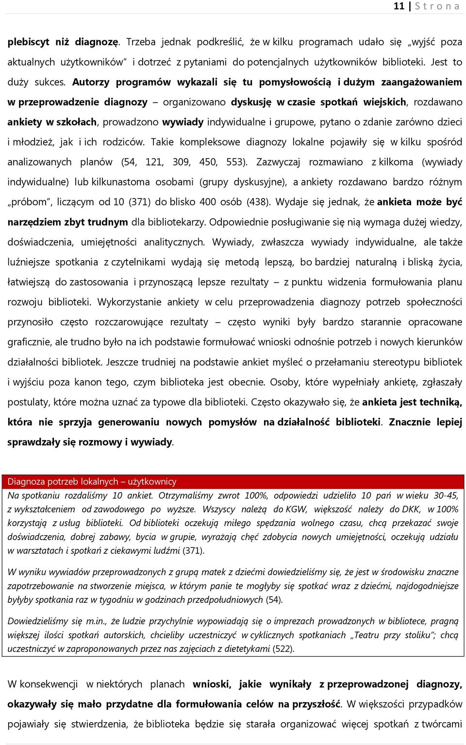 Autorzy programów wykazali się tu pomysłowością i dużym zaangażowaniem w przeprowadzenie diagnozy organizowano dyskusję w czasie spotkań wiejskich, rozdawano ankiety w szkołach, prowadzono wywiady