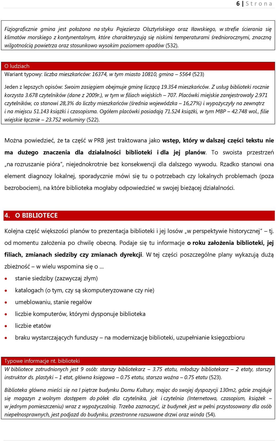 O ludziach Wariant typowy: liczba mieszkańców: 16374, w tym miasto 10810, gmina 5564 (523) Jeden z lepszych opisów: Swoim zasięgiem obejmuje gminę liczącą 19.354 mieszkańców.