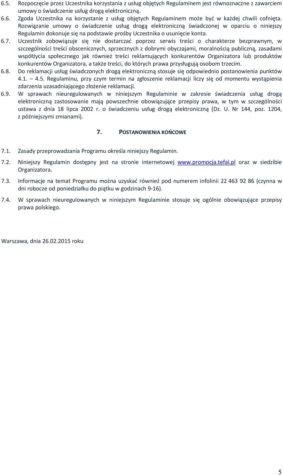 Uczestnik zobowiązuje się nie dostarczać poprzez serwis treści o charakterze bezprawnym, w szczególności treści obscenicznych, sprzecznych z dobrymi obyczajami, moralnością publiczną, zasadami