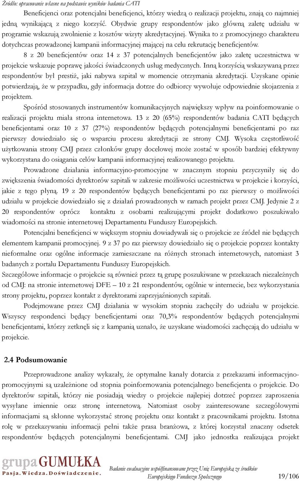 Wynika to z promocyjnego charakteru dotychczas prowadzonej kampanii informacyjnej mającej na celu rekrutację beneficjentów.