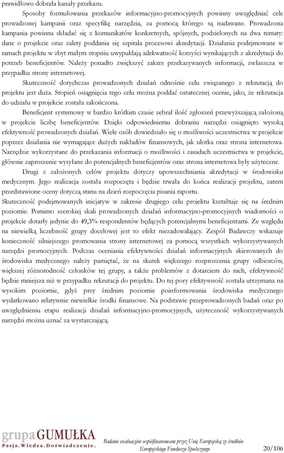 Działania podejmowane w ramach projektu w zbyt małym stopniu uwypuklają adekwatność korzyści wynikających z akredytacji do potrzeb beneficjentów.