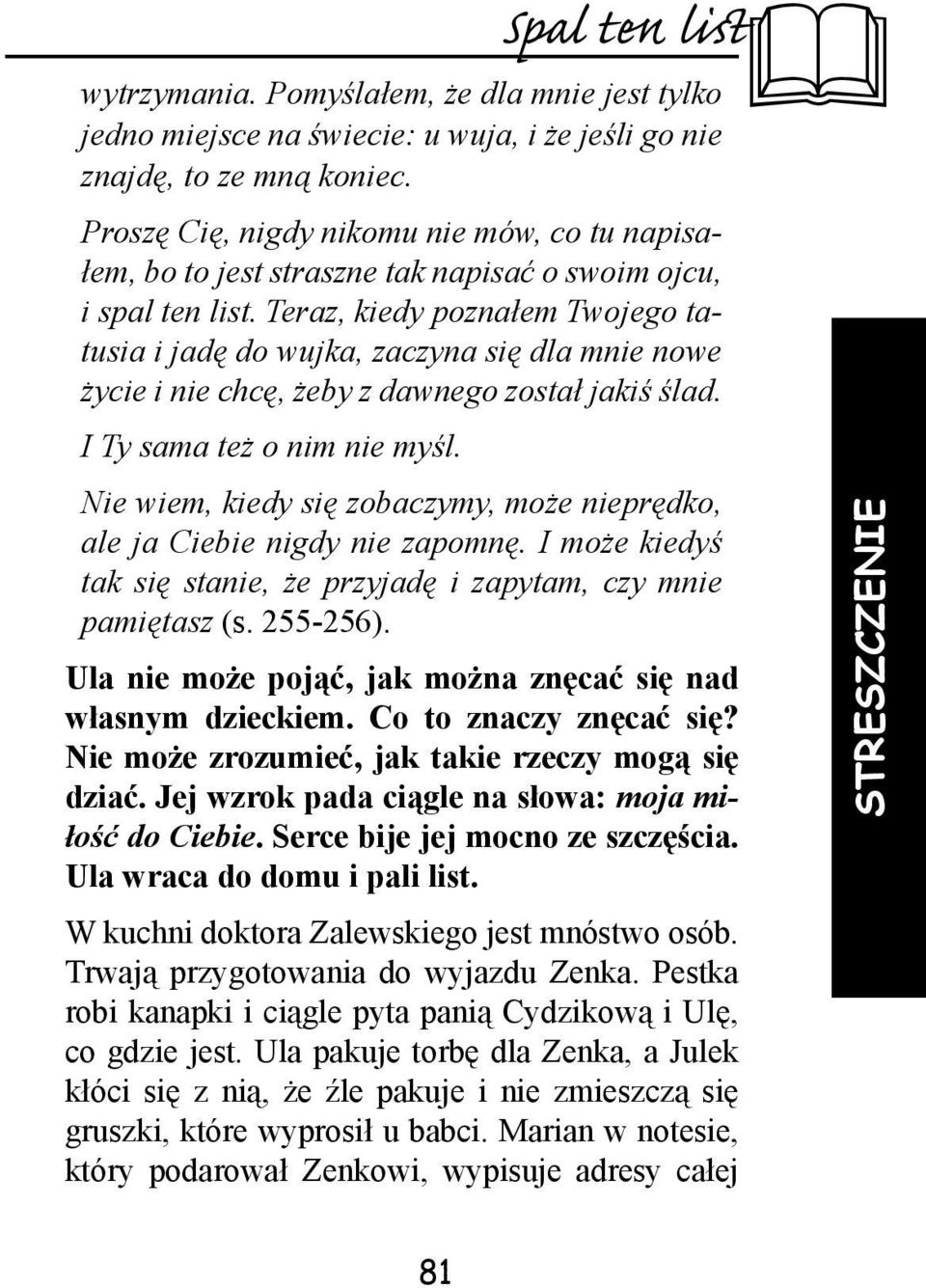 Teraz, kiedy poznałem Twojego tatusia i jadę do wujka, zaczyna się dla mnie nowe życie i nie chcę, żeby z dawnego został jakiś ślad. I Ty sama też o nim nie myśl.