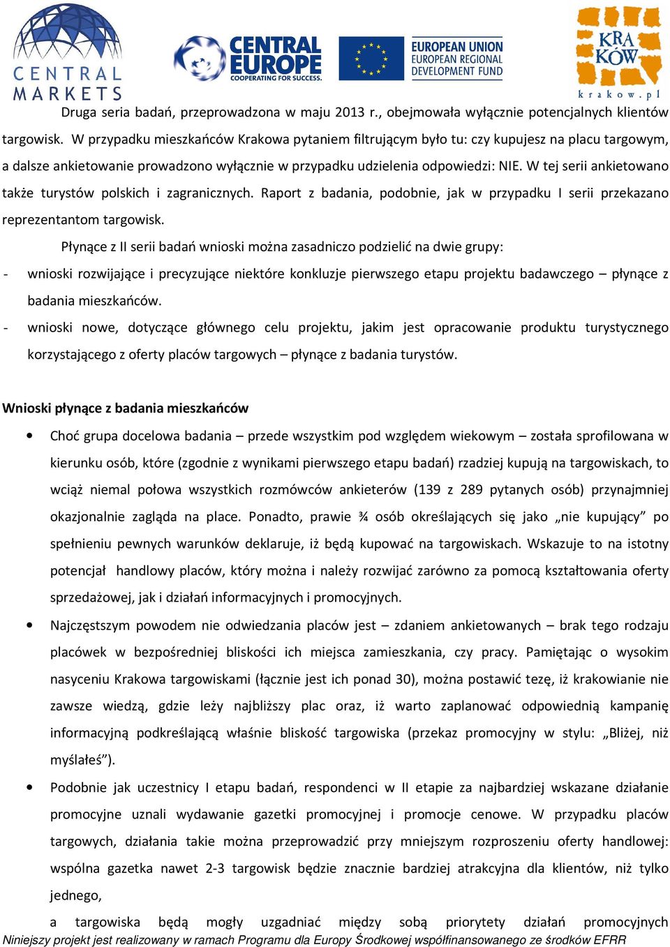 W tej serii ankietowano także turystów polskich i zagranicznych. Raport z badania, podobnie, jak w przypadku I serii przekazano reprezentantom targowisk.