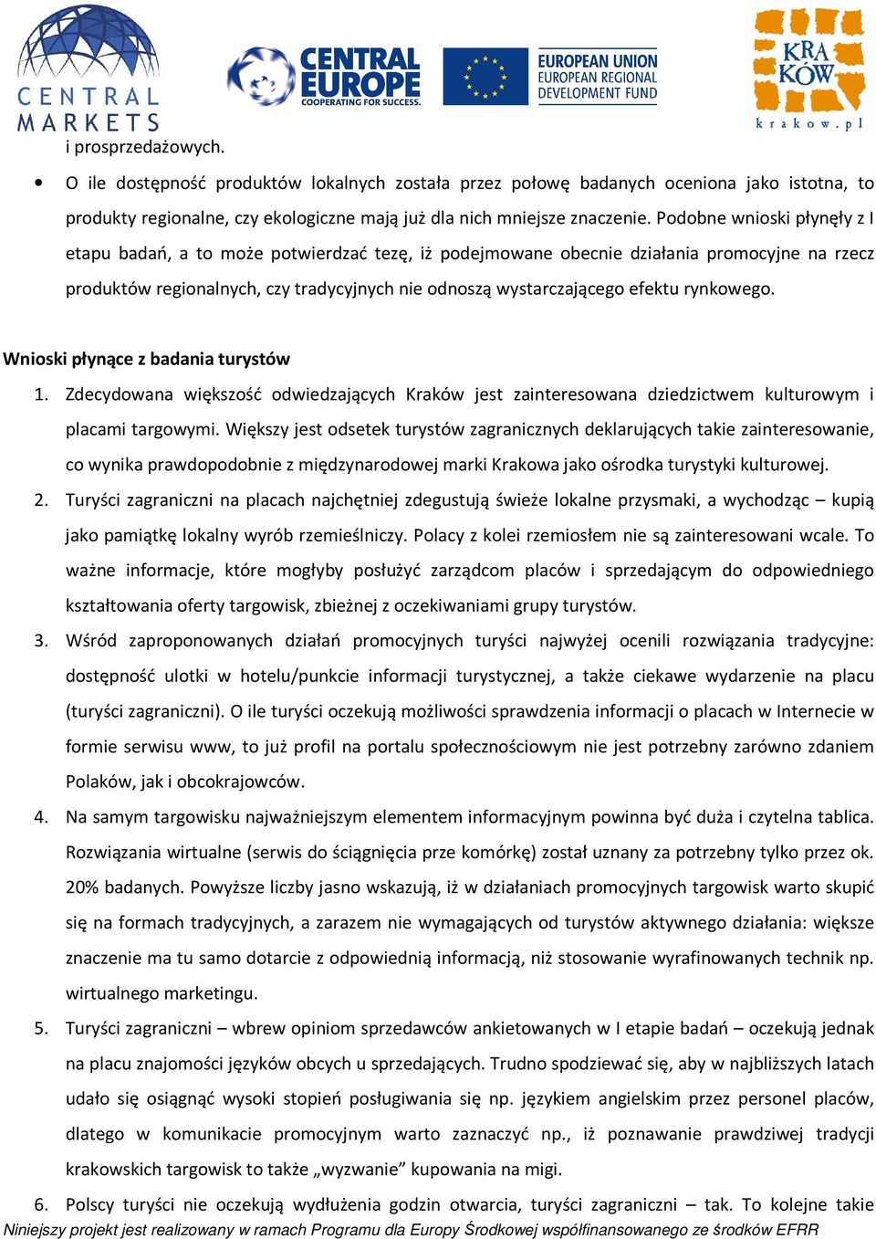 rynkowego. Wnioski płynące z badania turystów 1. Zdecydowana większość odwiedzających Kraków jest zainteresowana dziedzictwem kulturowym i placami targowymi.