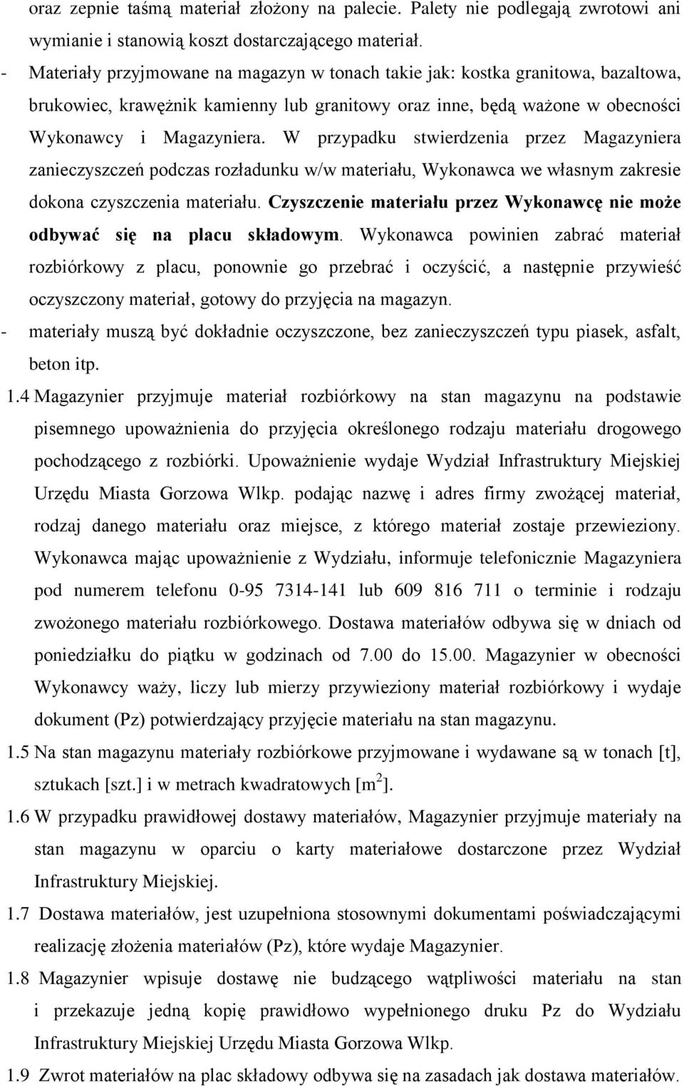 W przypadku stwierdzenia przez Magazyniera zanieczyszczeń podczas rozładunku w/w materiału, Wykonawca we własnym zakresie dokona czyszczenia materiału.