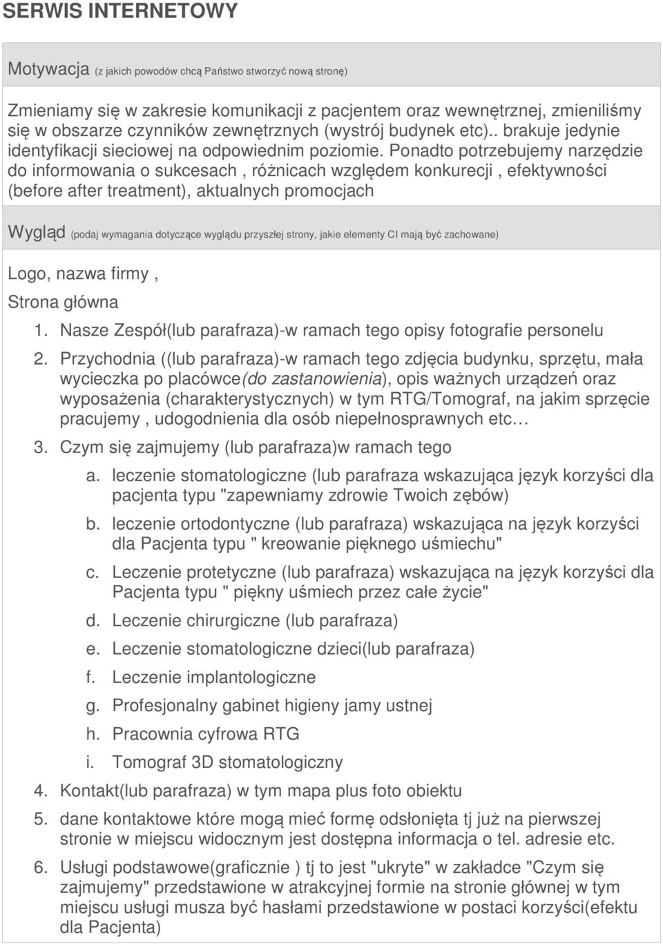 Ponadto potrzebujemy narzędzie do informowania o sukcesach, różnicach względem konkurecji, efektywności (before after treatment), aktualnych promocjach Wygląd (podaj wymagania dotyczące wyglądu