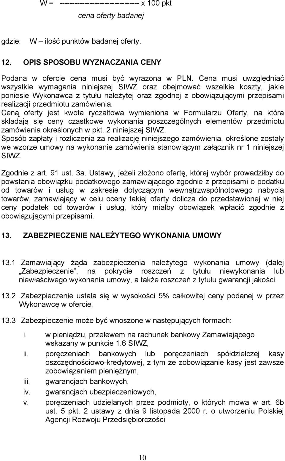 zamówienia. Ceną oferty jest kwota ryczałtowa wymieniona w Formularzu Oferty, na która składają się ceny cząstkowe wykonania poszczególnych elementów przedmiotu zamówienia określonych w pkt.