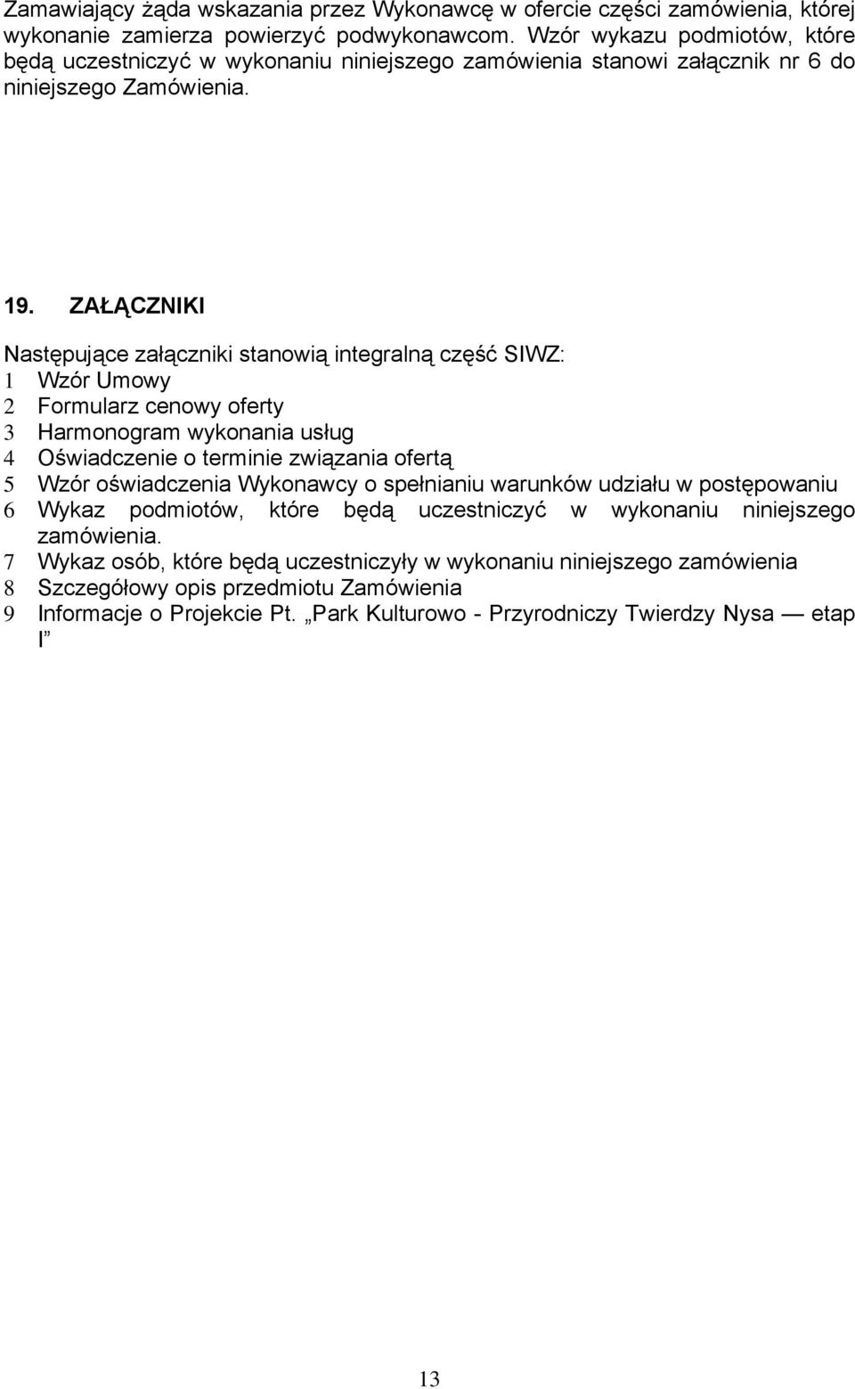 ZAŁĄCZNIKI Następujące załączniki stanowią integralną część SIWZ: 1 Wzór Umowy 2 Formularz cenowy oferty 3 Harmonogram wykonania usług 4 Oświadczenie o terminie związania ofertą 5 Wzór