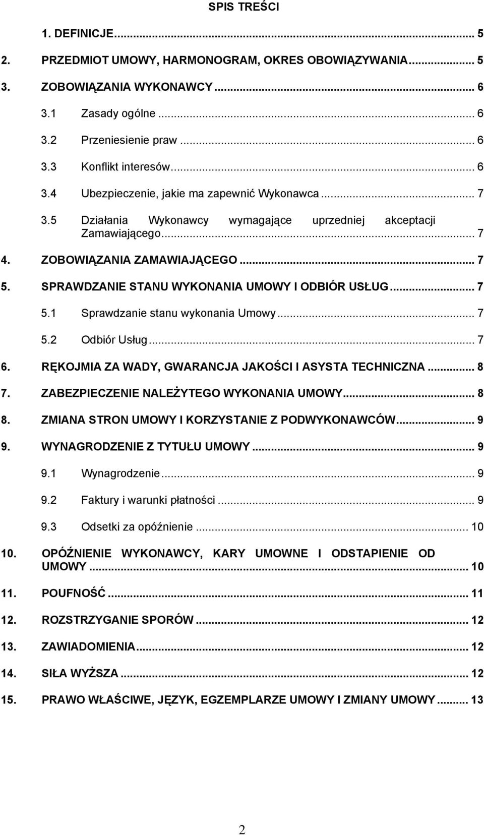 .. 7 5.2 Odbiór Usług... 7 6. RĘKOJMIA ZA WADY, GWARANCJA JAKOŚCI I ASYSTA TECHNICZNA... 8 7. ZABEZPIECZENIE NALEŻYTEGO WYKONANIA UMOWY... 8 8. ZMIANA STRON UMOWY I KORZYSTANIE Z PODWYKONAWCÓW... 9 9.