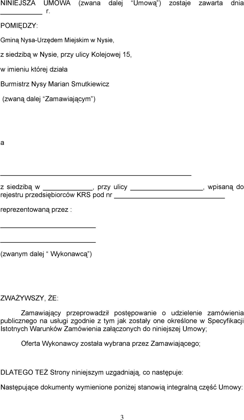 w, przy ulicy, wpisaną do rejestru przedsiębiorców KRS pod nr reprezentowaną przez : (zwanym dalej Wykonawcą ) ZWAŻYWSZY, ŻE: Zamawiający przeprowadził postępowanie o udzielenie zamówienia