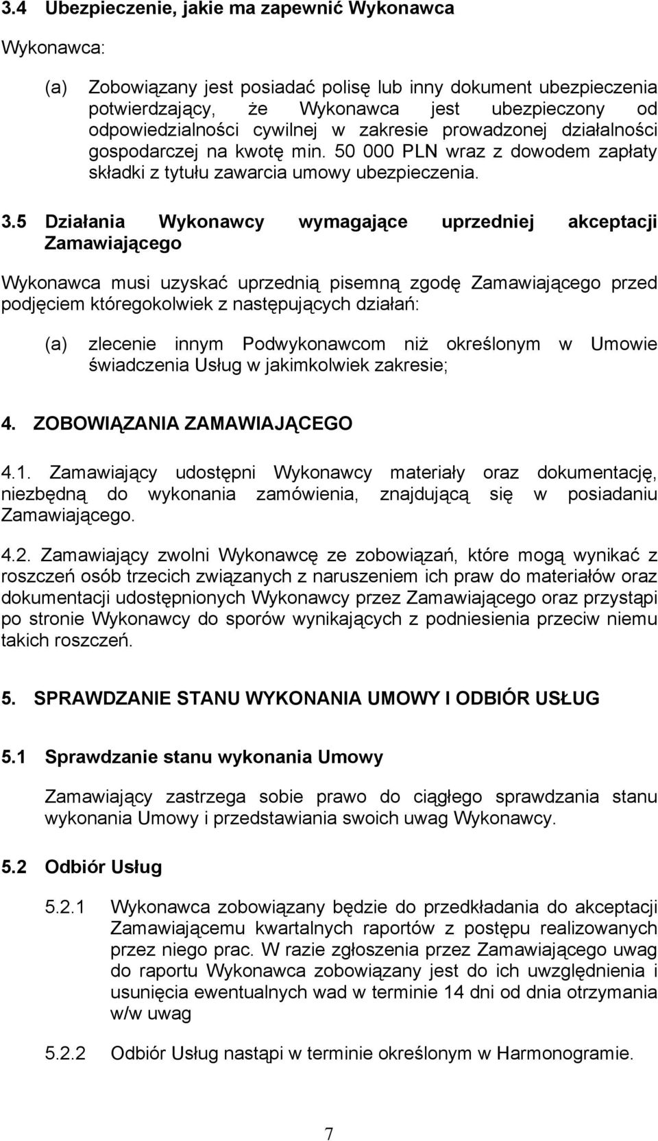 5 Działania Wykonawcy wymagające uprzedniej akceptacji Zamawiającego Wykonawca musi uzyskać uprzednią pisemną zgodę Zamawiającego przed podjęciem któregokolwiek z następujących działań: (a) zlecenie