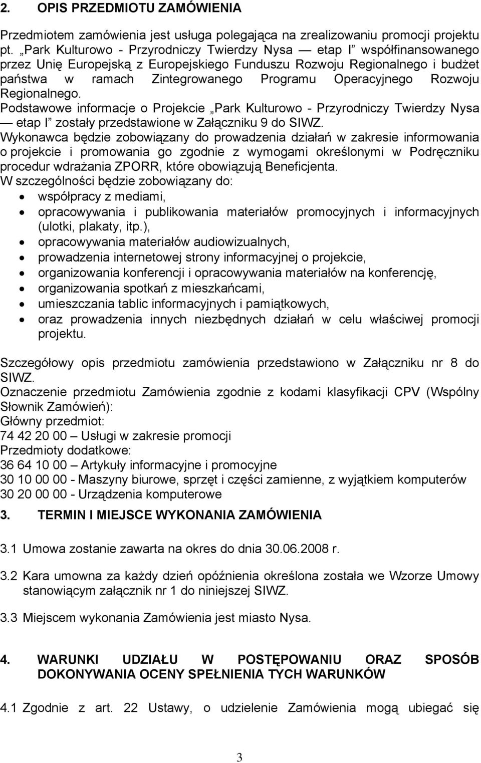 Operacyjnego Rozwoju Regionalnego. Podstawowe informacje o Projekcie Park Kulturowo - Przyrodniczy Twierdzy Nysa etap I zostały przedstawione w Załączniku 9 do SIWZ.