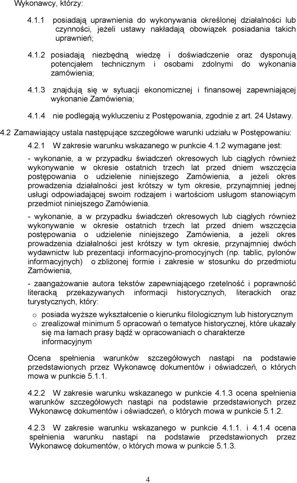 2.1 W zakresie warunku wskazanego w punkcie 4.1.2 wymagane jest: - wykonanie, a w przypadku świadczeń okresowych lub ciągłych również wykonywanie w okresie ostatnich trzech lat przed dniem wszczęcia