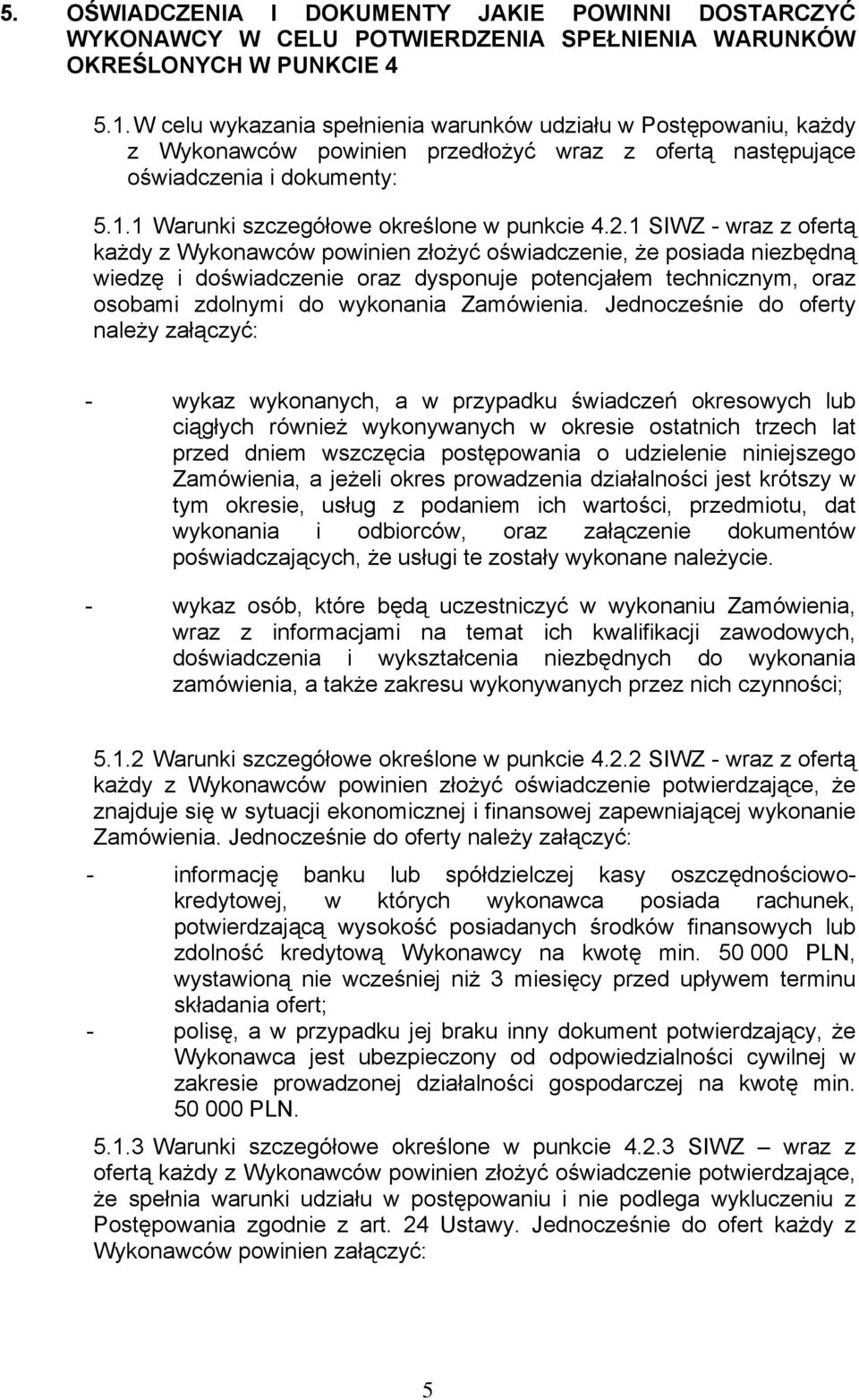 2.1 SIWZ - wraz z ofertą każdy z Wykonawców powinien złożyć oświadczenie, że posiada niezbędną wiedzę i doświadczenie oraz dysponuje potencjałem technicznym, oraz osobami zdolnymi do wykonania