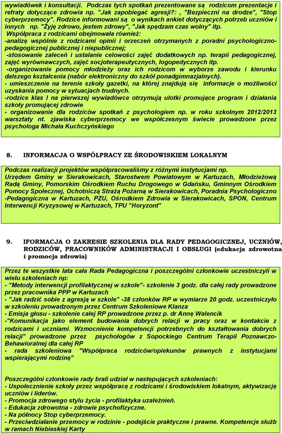 Współpraca z rodzicami obejmowała również: -analizę wspólnie z rodzicami opinii i orzeczeń otrzymanych z poradni psychologicznopedagogicznej publicznej i niepublicznej; -stosowanie zaleceń i