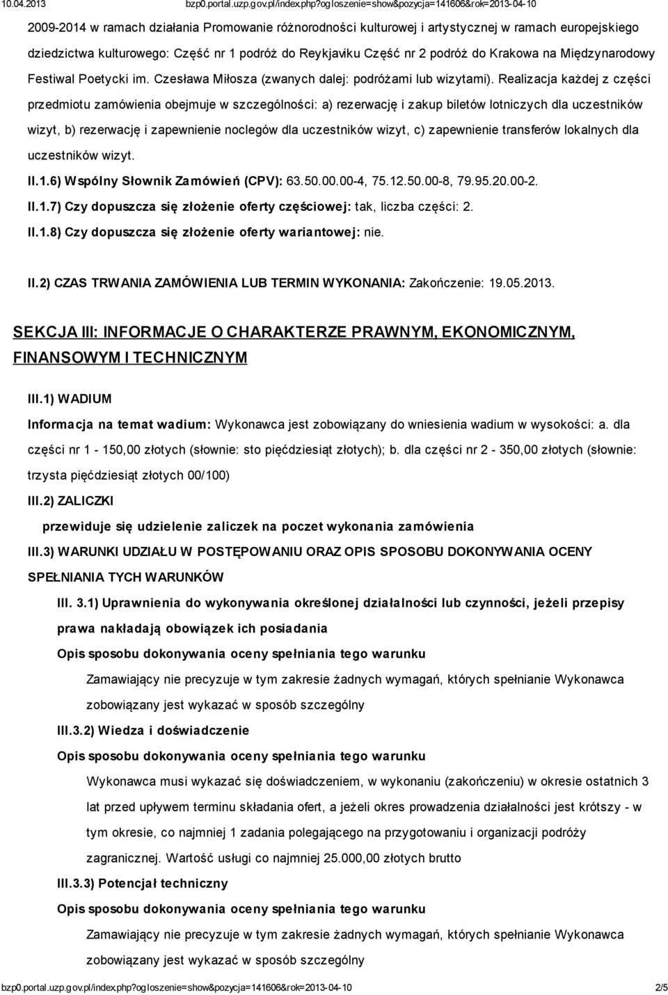 Realizacja każdej z części przedmiotu zamówienia obejmuje w szczególności: a) rezerwację i zakup biletów lotniczych dla uczestników wizyt, b) rezerwację i zapewnienie noclegów dla uczestników wizyt,