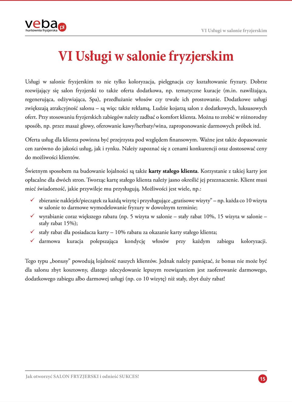 Dodatkowe usługi zwiększają atrakcyjność salonu są więc także reklamą. Ludzie kojarzą salon z dodatkowych, luksusowych ofert. Przy stosowaniu fryzjerskich zabiegów należy zadbać o komfort klienta.