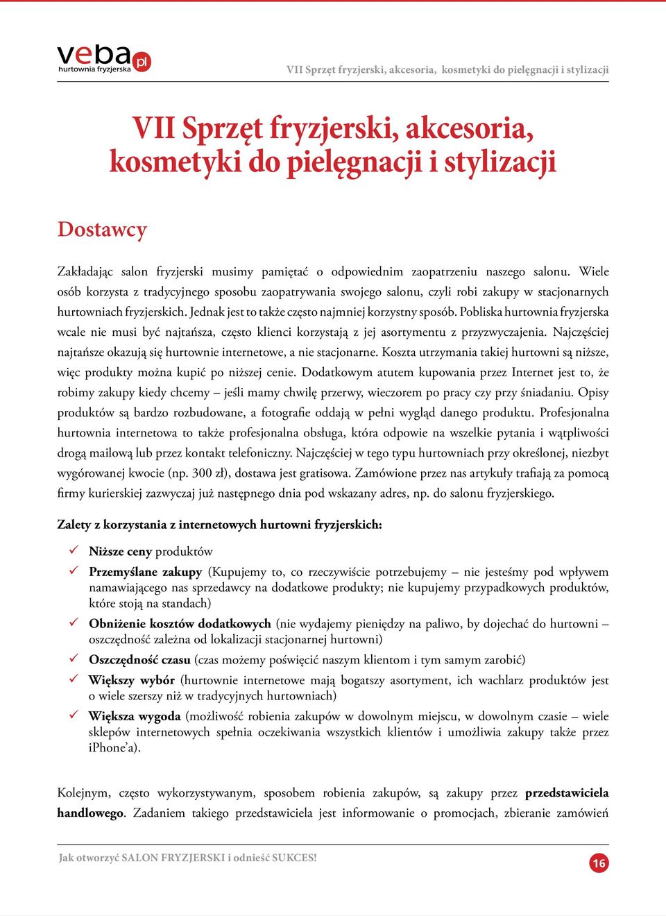 Jednak jest to także często najmniej korzystny sposób. Pobliska hurtownia fryzjerska wcale nie musi być najtańsza, często klienci korzystają z jej asortymentu z przyzwyczajenia.