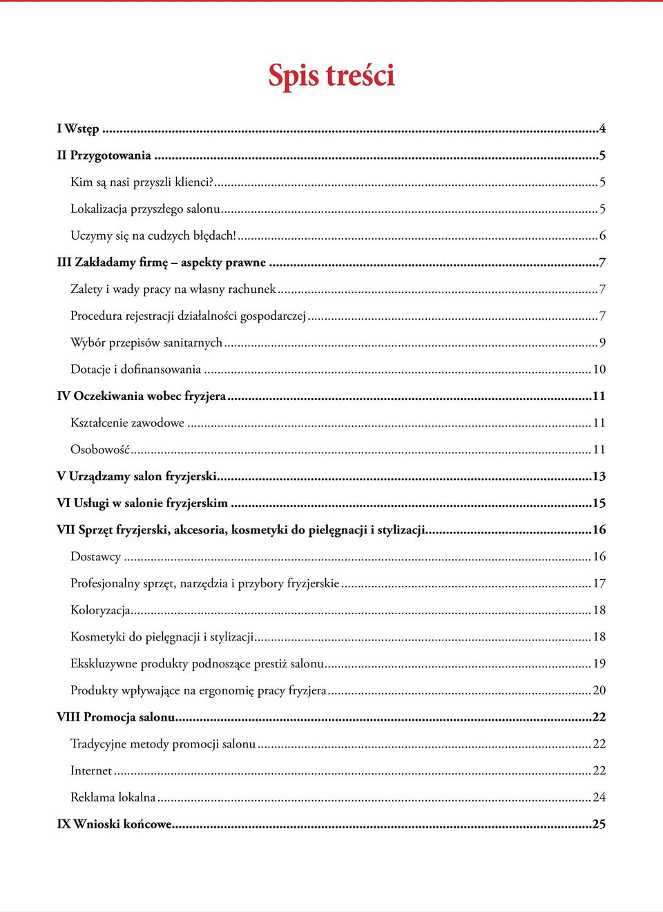 ..11 Kształcenie zawodowe...11 Osobowość...11 V Urządzamy salon fryzjerski...13 VI Usługi w salonie fryzjerskim...15 VII Sprzęt fryzjerski, akcesoria, kosmetyki do pielęgnacji i stylizacji.