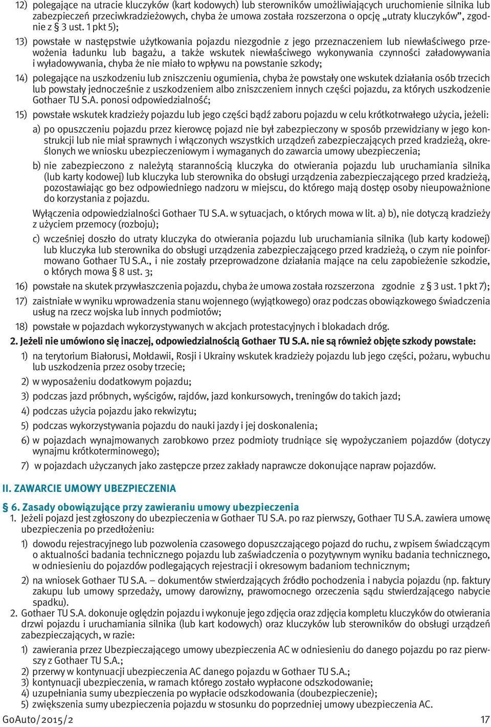 1 pkt 5); 13) powstałe w następstwie użytkowania pojazdu niezgodnie z jego przeznaczeniem lub niewłaściwego przewożenia ładunku lub bagażu, a także wskutek niewłaściwego wykonywania czynności