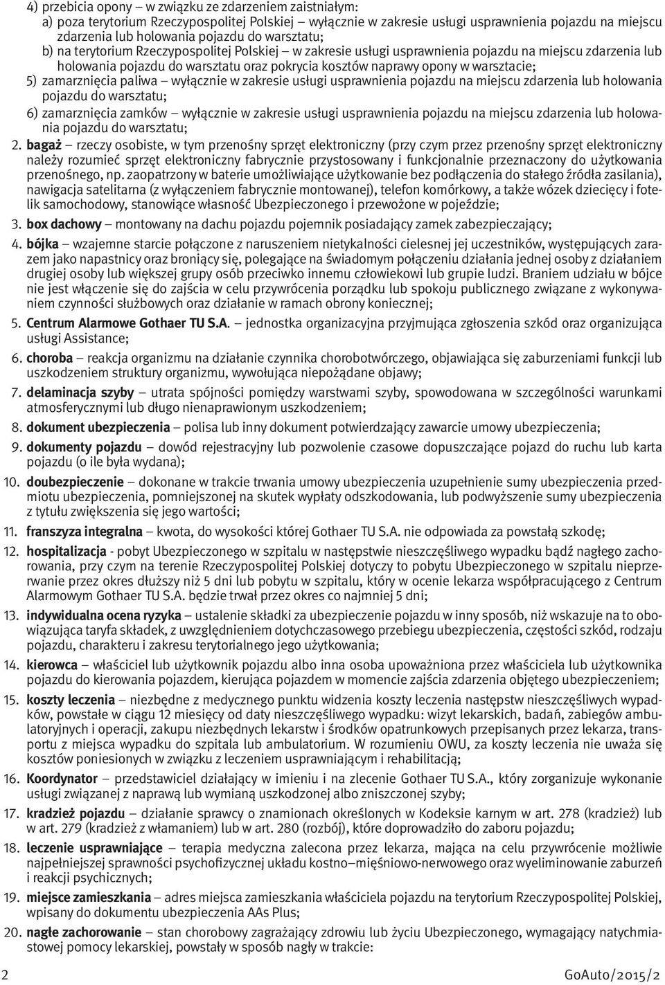 5) zamarznięcia paliwa wyłącznie w zakresie usługi usprawnienia pojazdu na miejscu zdarzenia lub holowania pojazdu do warsztatu; 6) zamarznięcia zamków wyłącznie w zakresie usługi usprawnienia