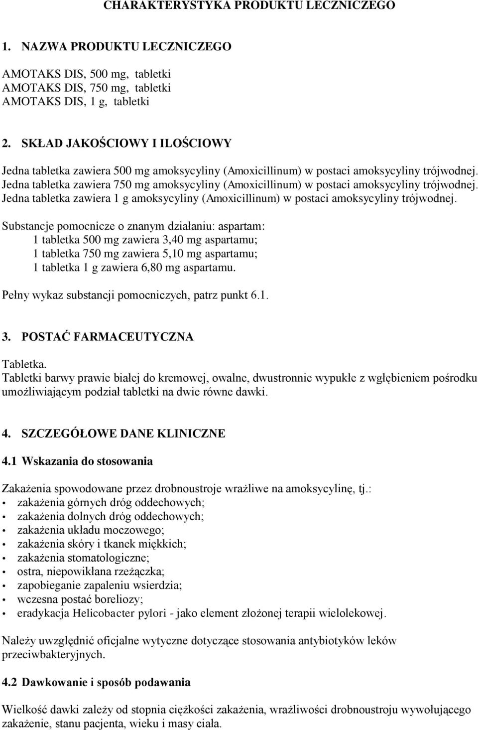 Jedna tabletka zawiera 750 mg amoksycyliny (Amoxicillinum) w postaci amoksycyliny trójwodnej. Jedna tabletka zawiera 1 g amoksycyliny (Amoxicillinum) w postaci amoksycyliny trójwodnej.