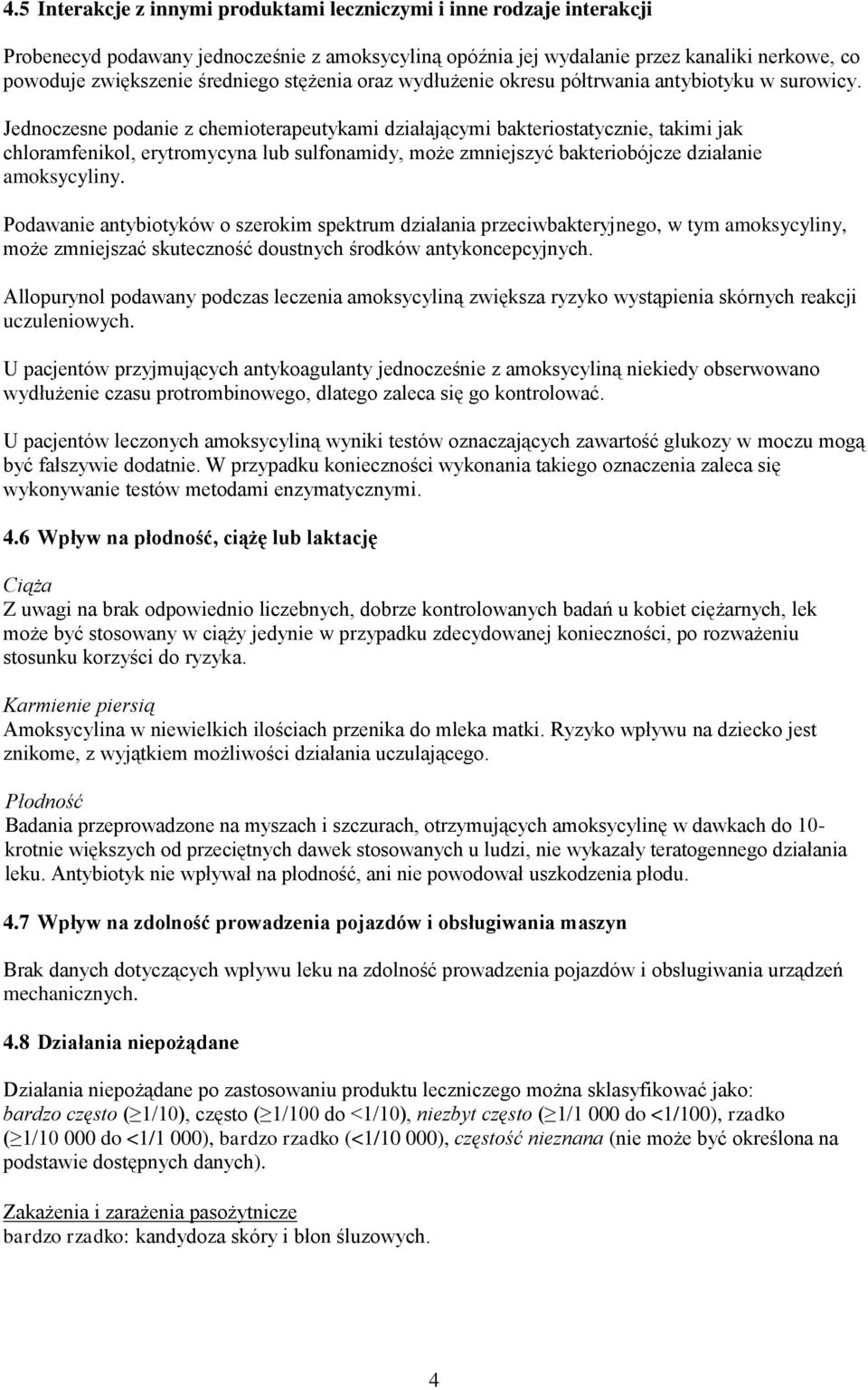 Jednoczesne podanie z chemioterapeutykami działającymi bakteriostatycznie, takimi jak chloramfenikol, erytromycyna lub sulfonamidy, może zmniejszyć bakteriobójcze działanie amoksycyliny.