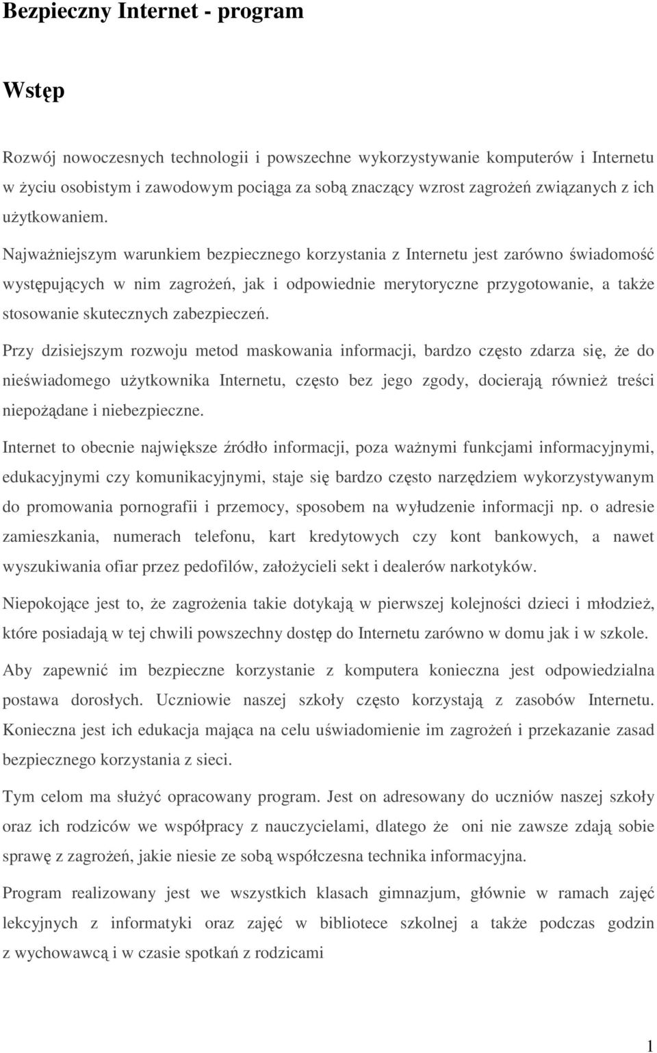 NajwaŜniejszym warunkiem bezpiecznego korzystania z Internetu jest zarówno świadomość występujących w nim zagroŝeń, jak i odpowiednie merytoryczne przygotowanie, a takŝe stosowanie skutecznych