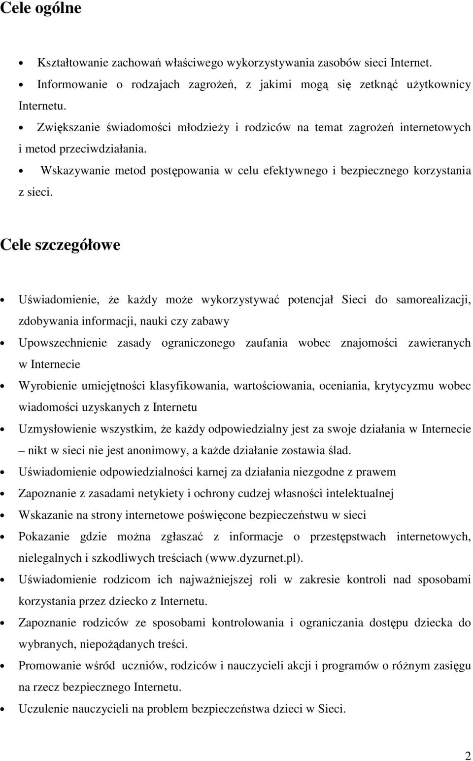 Cele szczegółowe Uświadomienie, Ŝe kaŝdy moŝe wykorzystywać potencjał Sieci do samorealizacji, zdobywania informacji, nauki czy zabawy Upowszechnienie zasady ograniczonego zaufania wobec znajomości