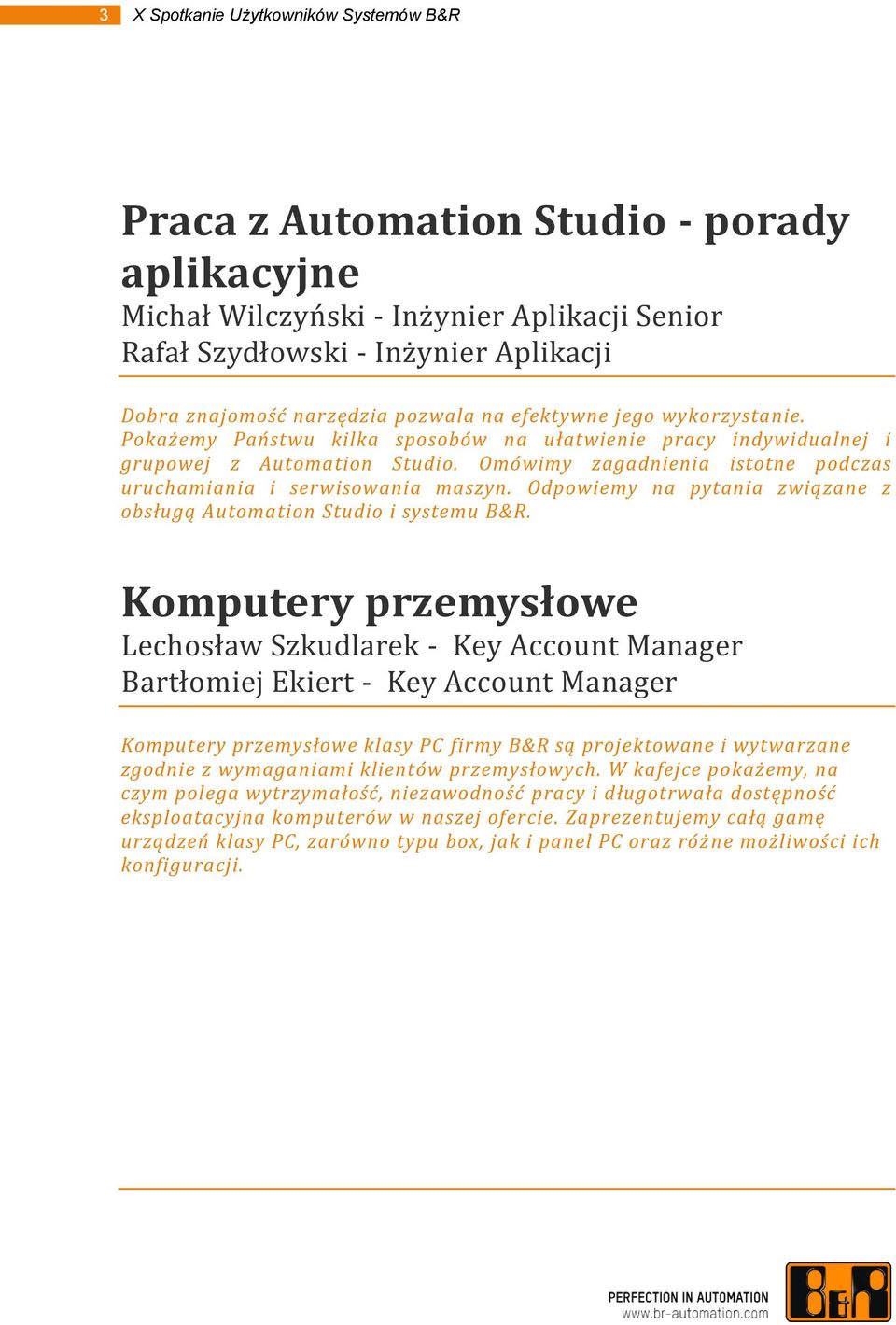 Omówimy zagadnienia istotne podczas uruchamiania i serwisowania maszyn. Odpowiemy na pytania związane z obsługą Automation Studio i systemu B&R.