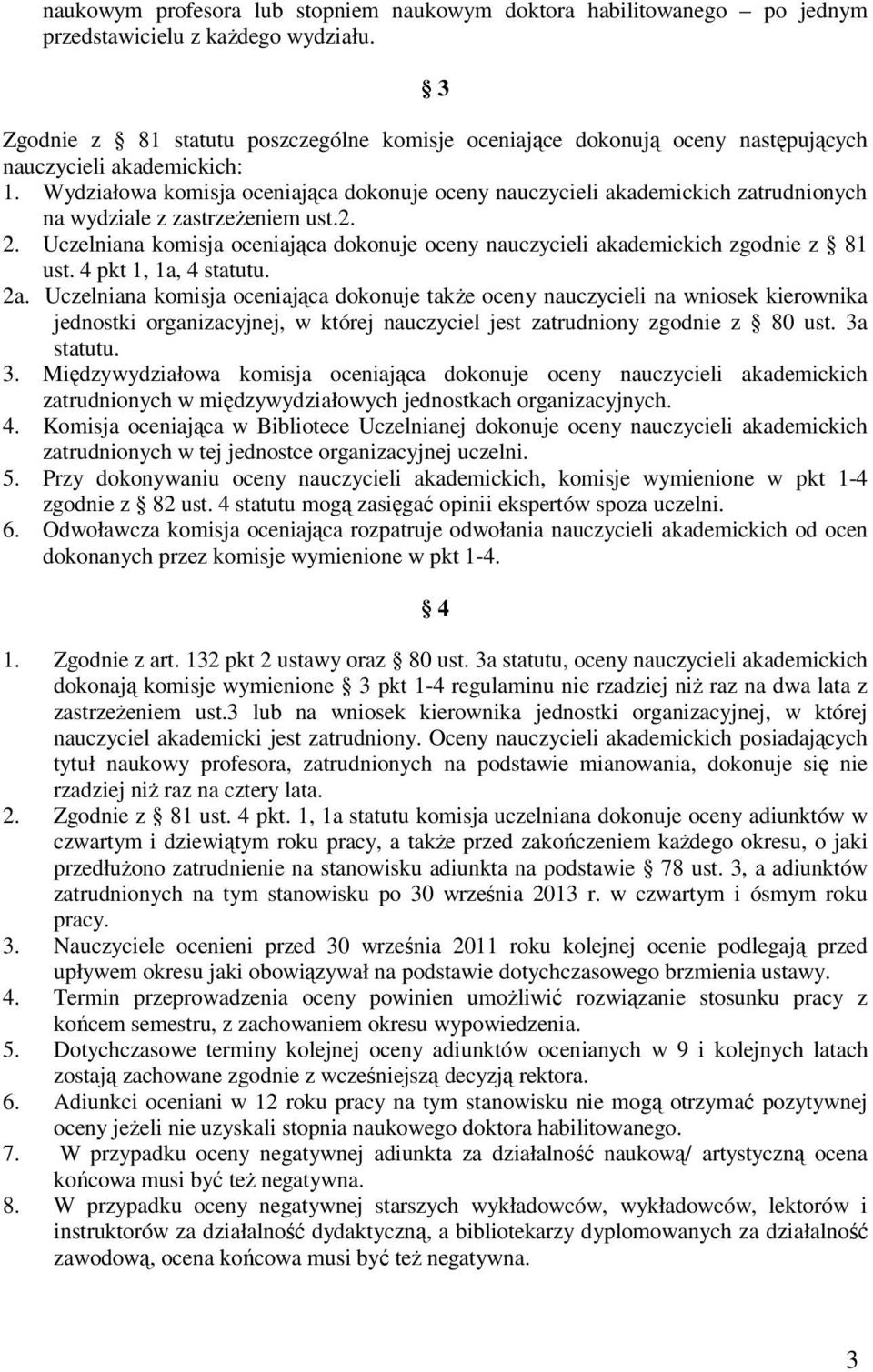 Wydziałowa komisja oceniająca dokonuje oceny nauczycieli akademickich zatrudnionych na wydziale z zastrzeżeniem ust.2. 2.