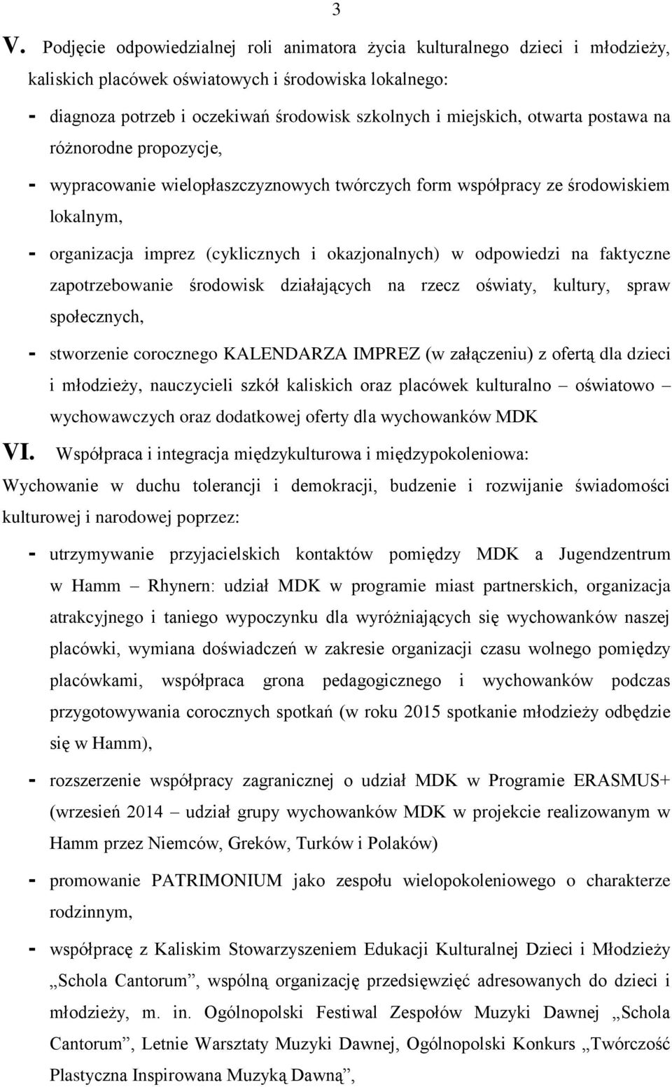 odpowiedzi na faktyczne zapotrzebowanie środowisk działających na rzecz oświaty, kultury, spraw społecznych, - stworzenie corocznego KALENDARZA IMPREZ (w załączeniu) z ofertą dla dzieci i młodzieży,