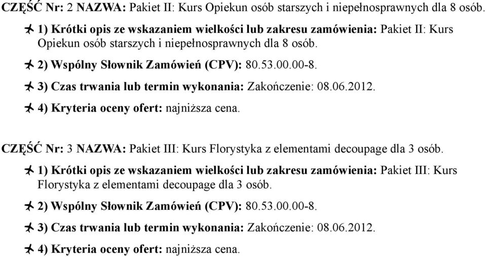 3) Czas trwania lub termin wykonania: Zakończenie: 08.06.2012. 4) Kryteria oceny ofert: najniższa cena. CZĘŚĆ Nr: 3 NAZWA: Pakiet III: Kurs Florystyka z elementami decoupage dla 3 osób.