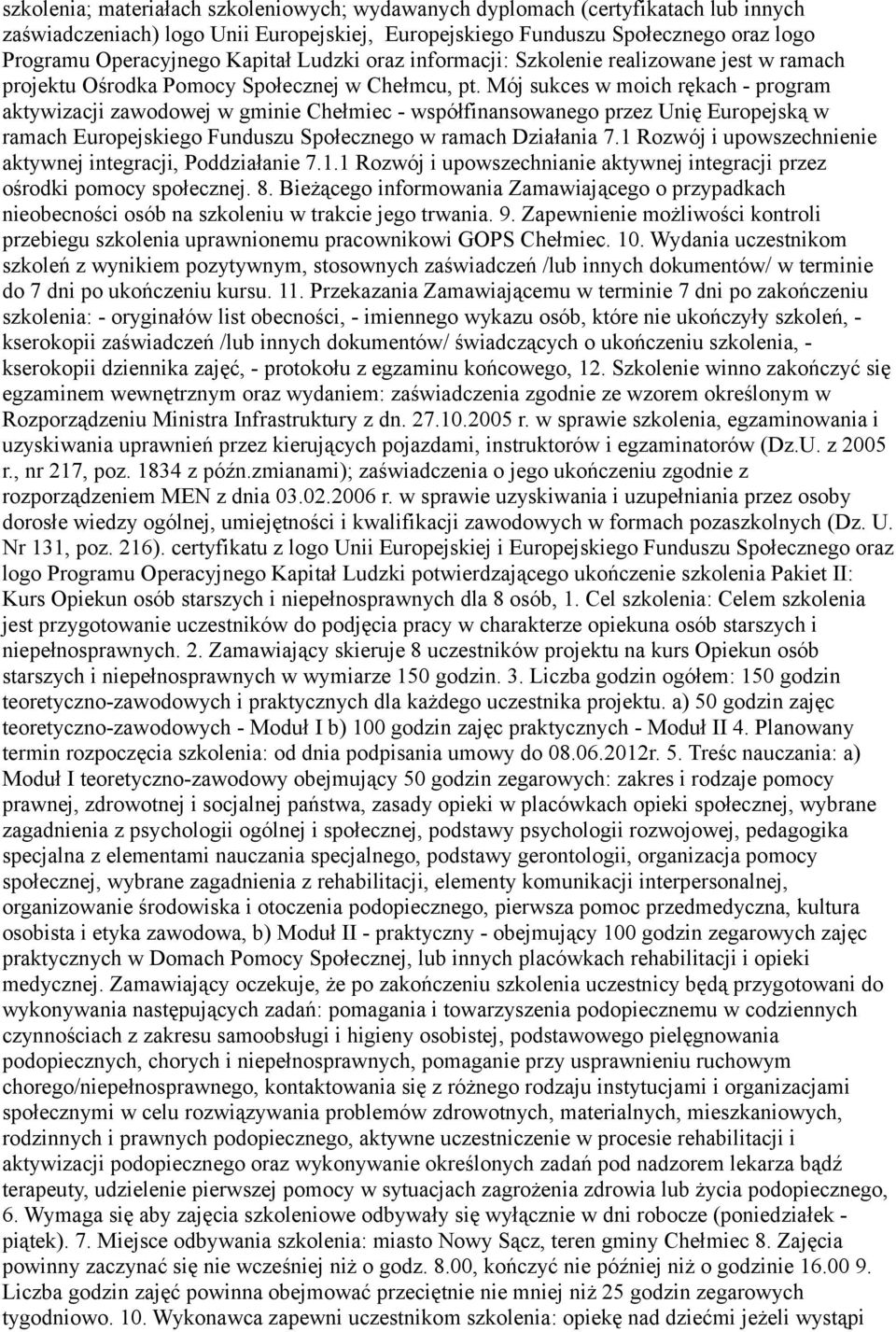 Mój sukces w moich rękach - program aktywizacji zawodowej w gminie Chełmiec - współfinansowanego przez Unię Europejską w ramach Europejskiego Funduszu Społecznego w ramach Działania 7.