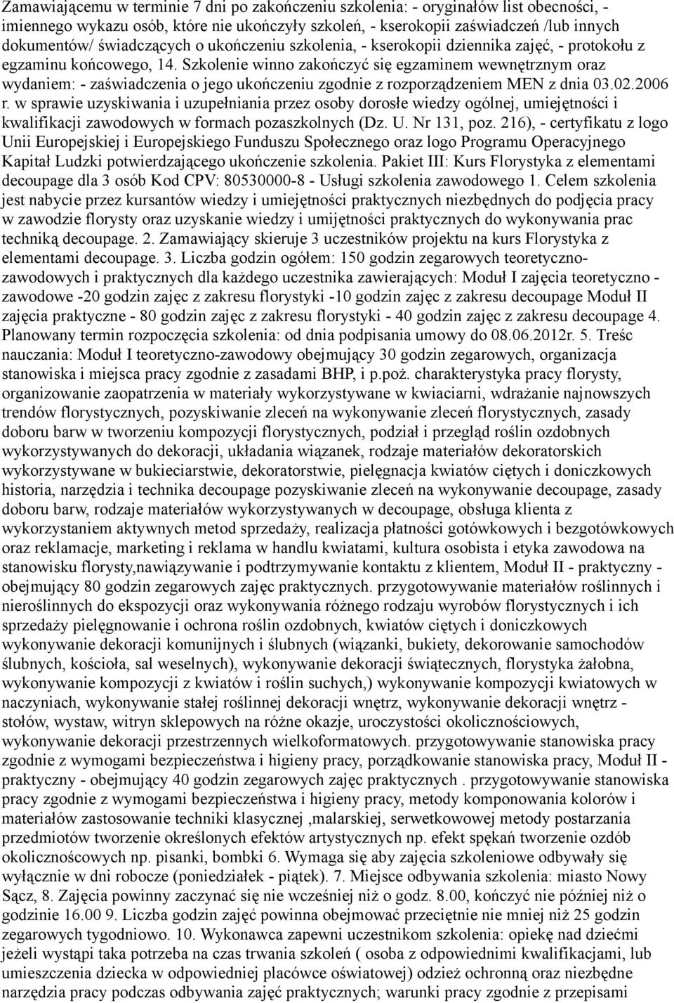 Szkolenie winno zakończyć się egzaminem wewnętrznym oraz wydaniem: - zaświadczenia o jego ukończeniu zgodnie z rozporządzeniem MEN z dnia 03.02.2006 r.