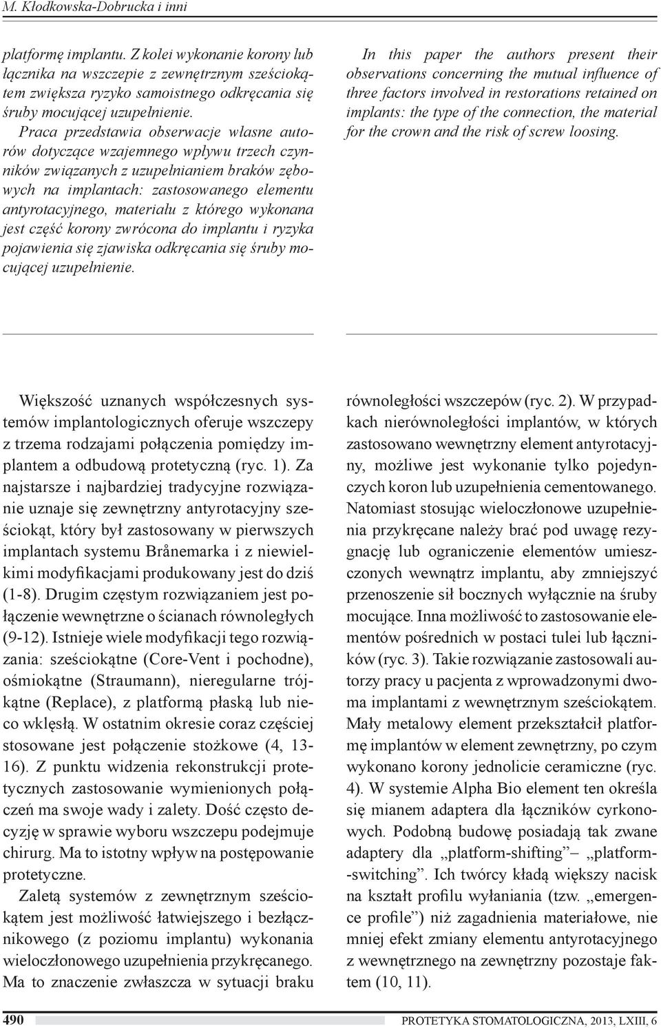 którego wykonana jest część korony zwrócona do implantu i ryzyka pojawienia się zjawiska odkręcania się śruby mocującej uzupełnienie.