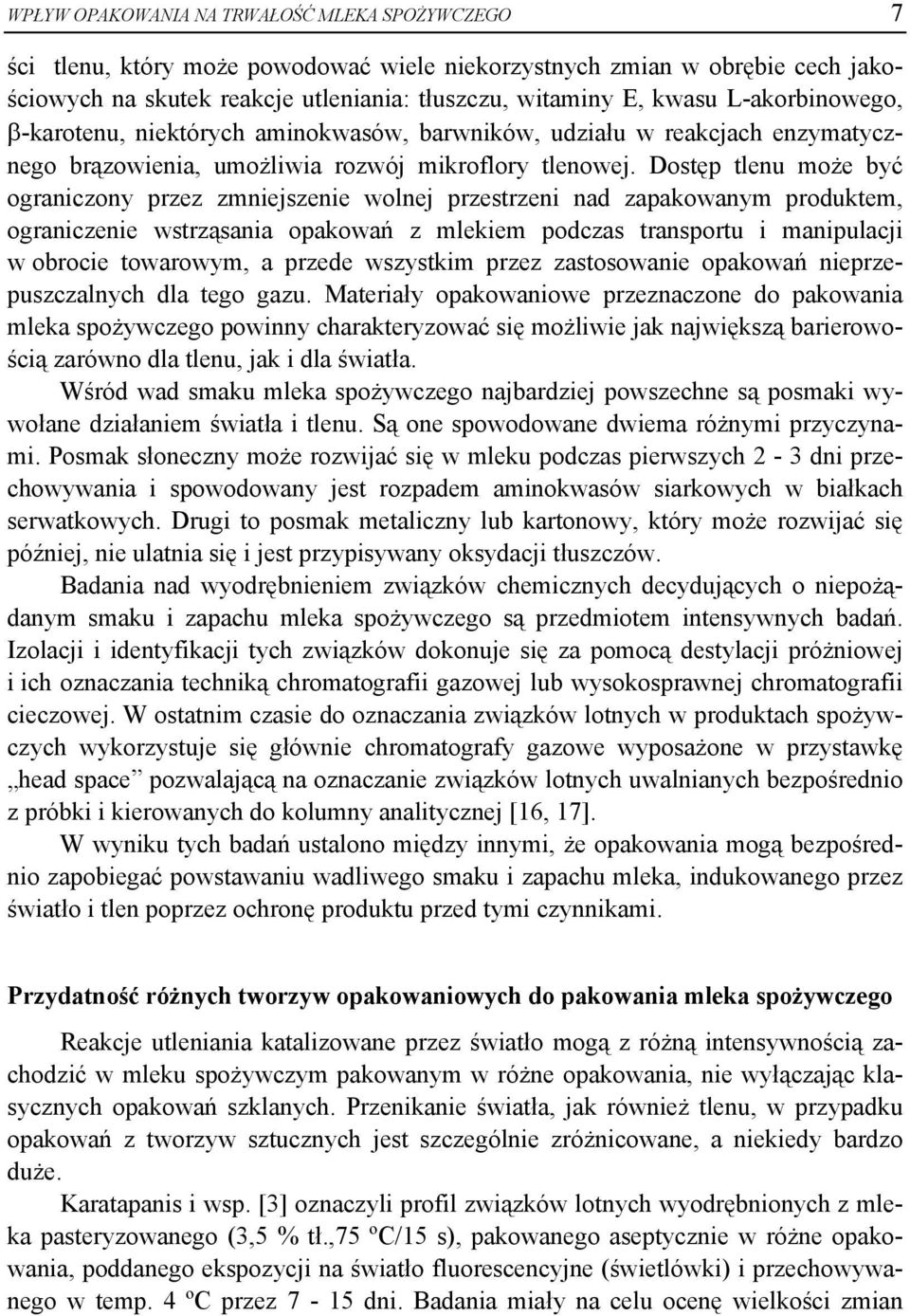 Dostęp tlenu może być ograniczony przez zmniejszenie wolnej przestrzeni nad zapakowanym produktem, ograniczenie wstrząsania opakowań z mlekiem podczas transportu i manipulacji w obrocie towarowym, a