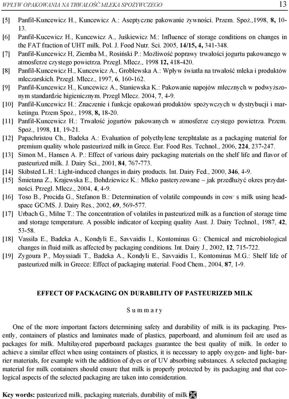 : Możliwość poprawy trwałości jogurtu pakowanego w atmosferze czystego powietrza. Przegl. Mlecz., 1998 12, 418-420. [8] Panfil-Kuncewicz H., Kuncewicz A., Groblewska A.