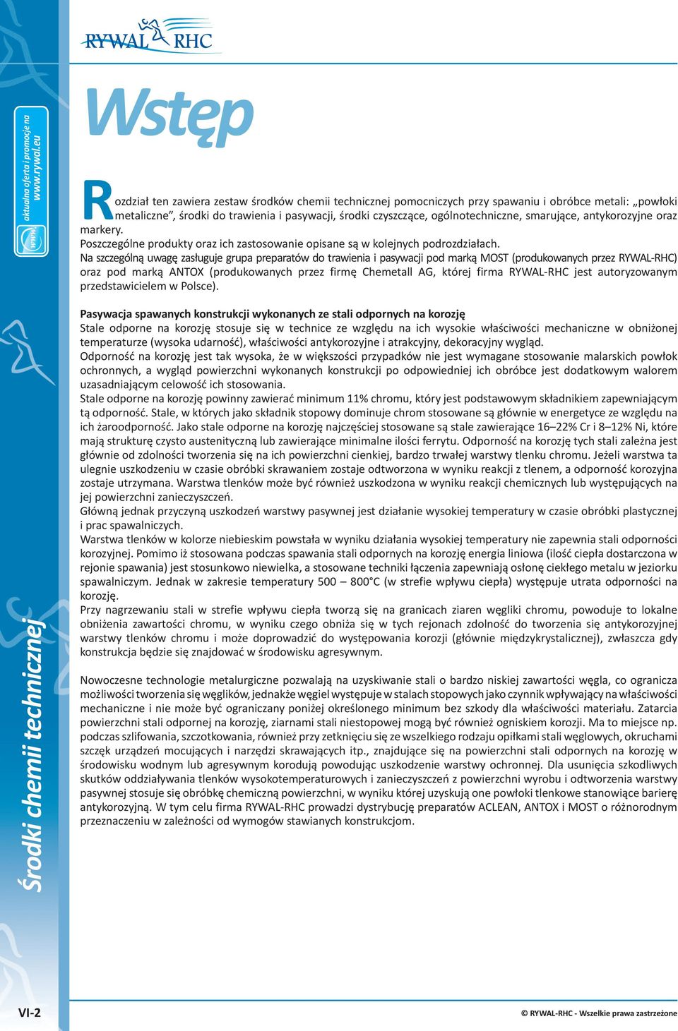 Na szczególną uwagę zasługuje grupa preparatów do trawienia i pasywacji pod marką MOST (produkowanych przez RYWAL-RHC) oraz pod marką ANTOX (produkowanych przez firmę Chemetall AG, której firma