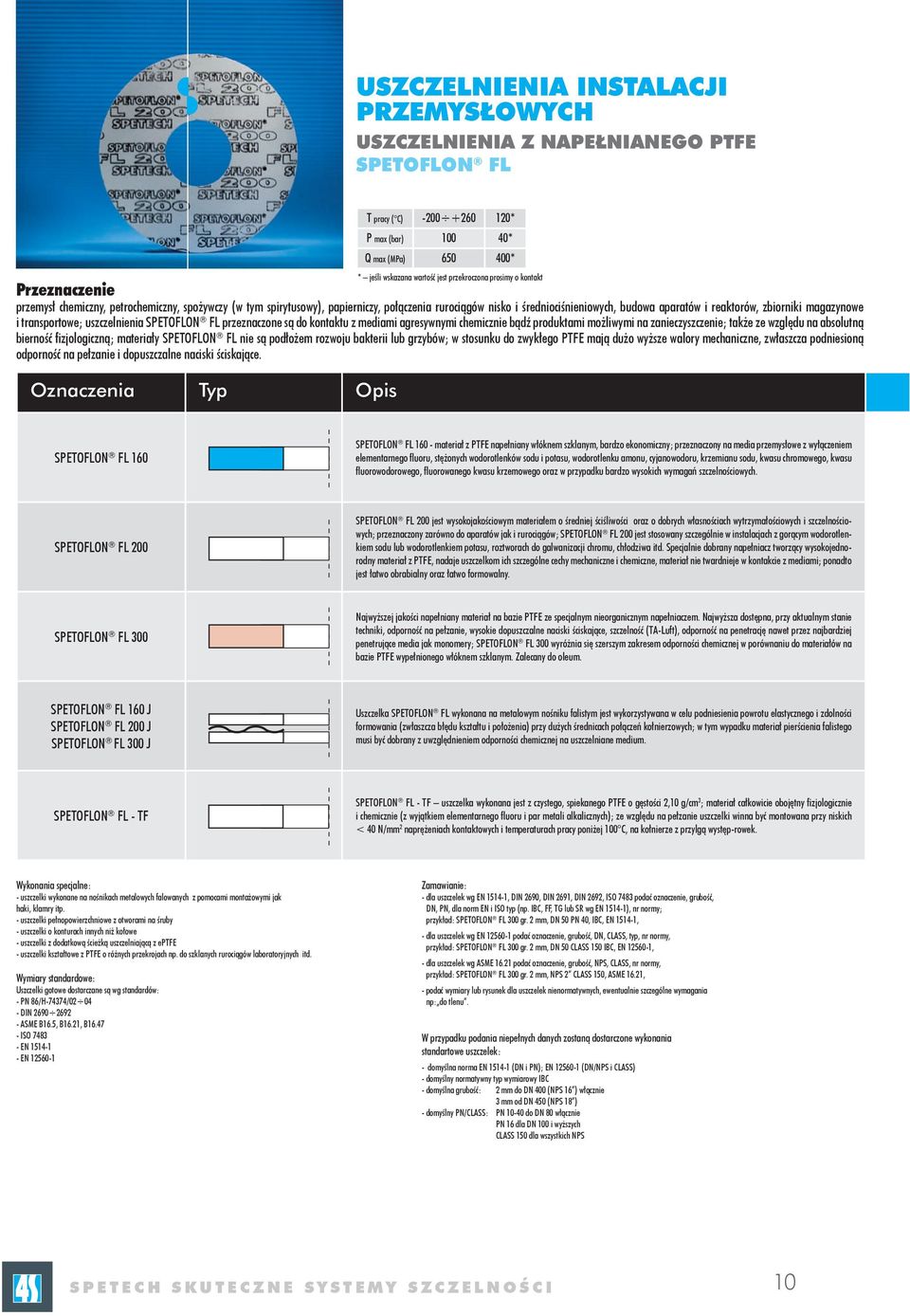 przeznaczone są do kontaktu z mediami agresywnymi chemicznie bądź produktami możliwymi na zanieczyszczenie; także ze względu na absolutną bierność fizjologiczną; materiały SPETOFLON FL nie są