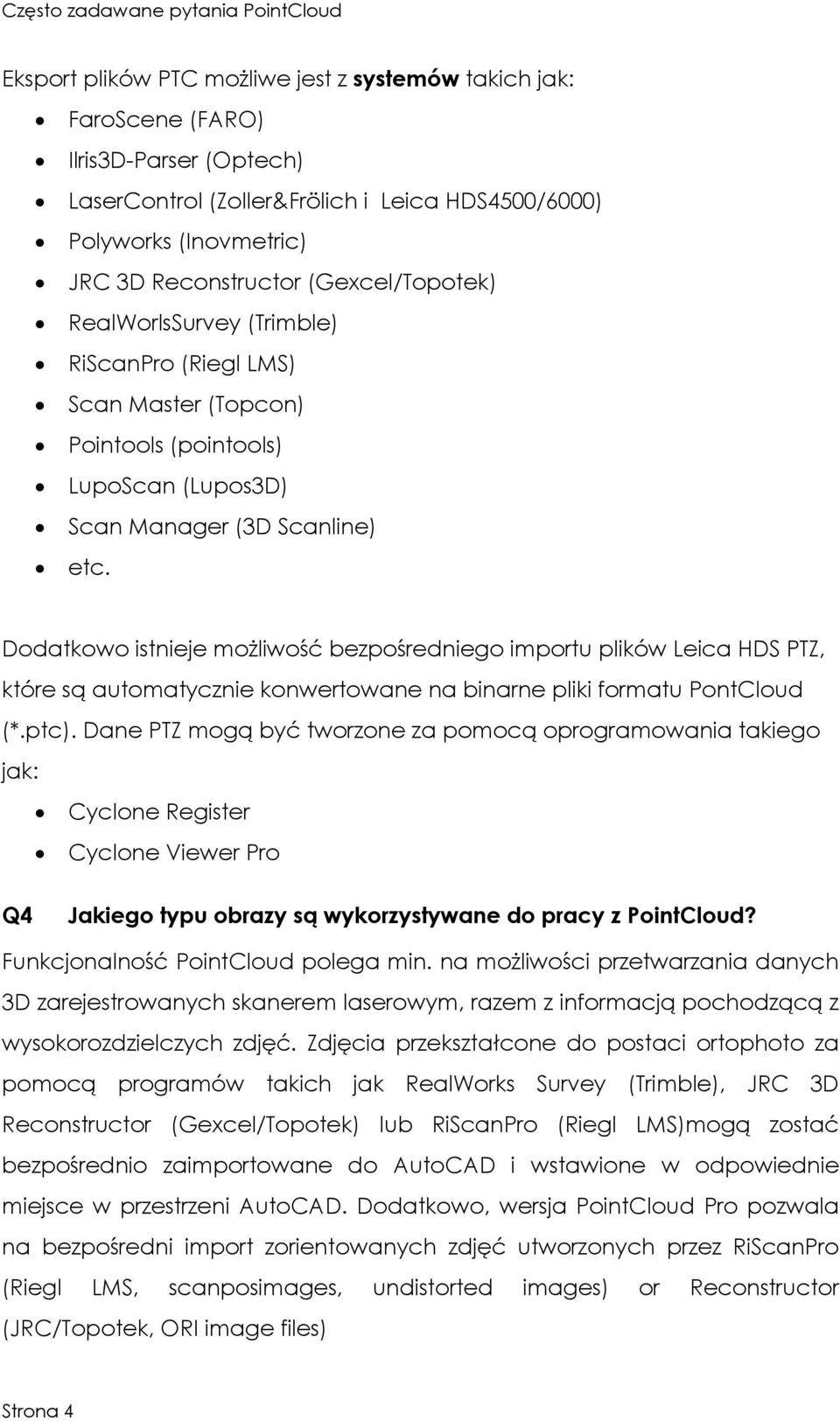 Dodatkowo istnieje moŝliwość bezpośredniego importu plików Leica HDS PTZ, które są automatycznie konwertowane na binarne pliki formatu PontCloud (*.ptc).