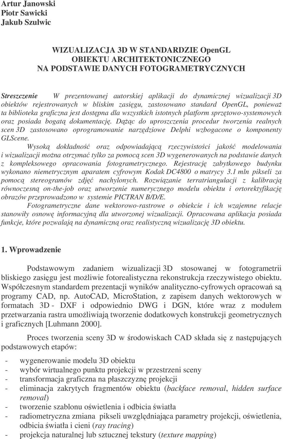 oraz posiada bogat dokumentacj. Dc do uproszczenia procedur tworzenia realnych scen 3D zastosowano oprogramowanie narzdziowe Delphi wzbogacone o komponenty GLScene.