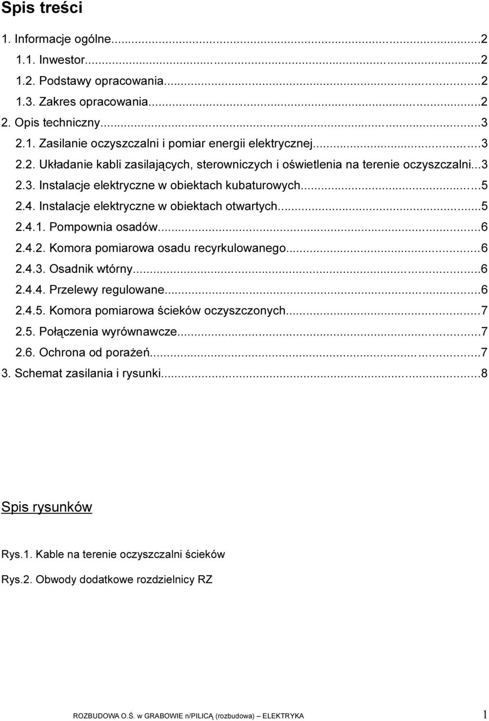 ..6 2.4.4. Przelewy regulowane...6 2.4.5. Komora pomiarowa ścieków oczyszczonych...7 2.5. Połączenia wyrównawcze...7 2.6. Ochrona od porażeń...7 3. Schemat zasilania i rysunki...8 Spis rysunków Rys.1.