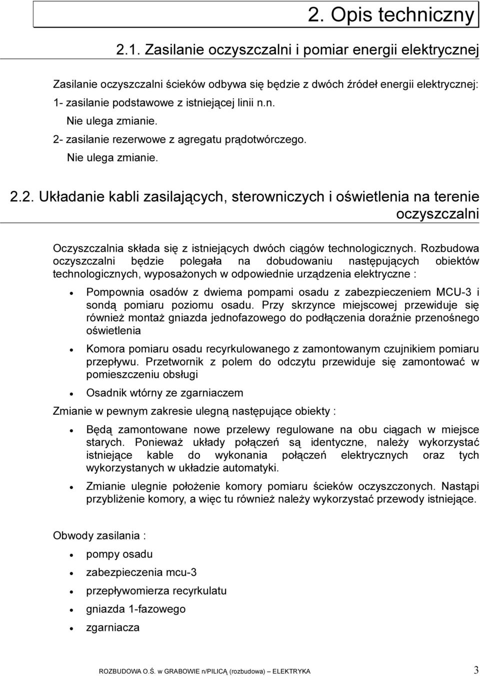 2- zasilanie rezerwowe z agregatu prądotwórczego. Nie ulega zmianie. 2.2. Układanie kabli zasilających, sterowniczych i oświetlenia na terenie oczyszczalni Oczyszczalnia składa się z istniejących dwóch ciągów technologicznych.