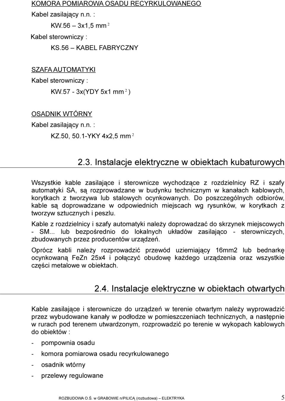 rozdzielnicy RZ i szafy automatyki SA, są rozprowadzane w budynku technicznym w kanałach kablowych, korytkach z tworzywa lub stalowych ocynkowanych.