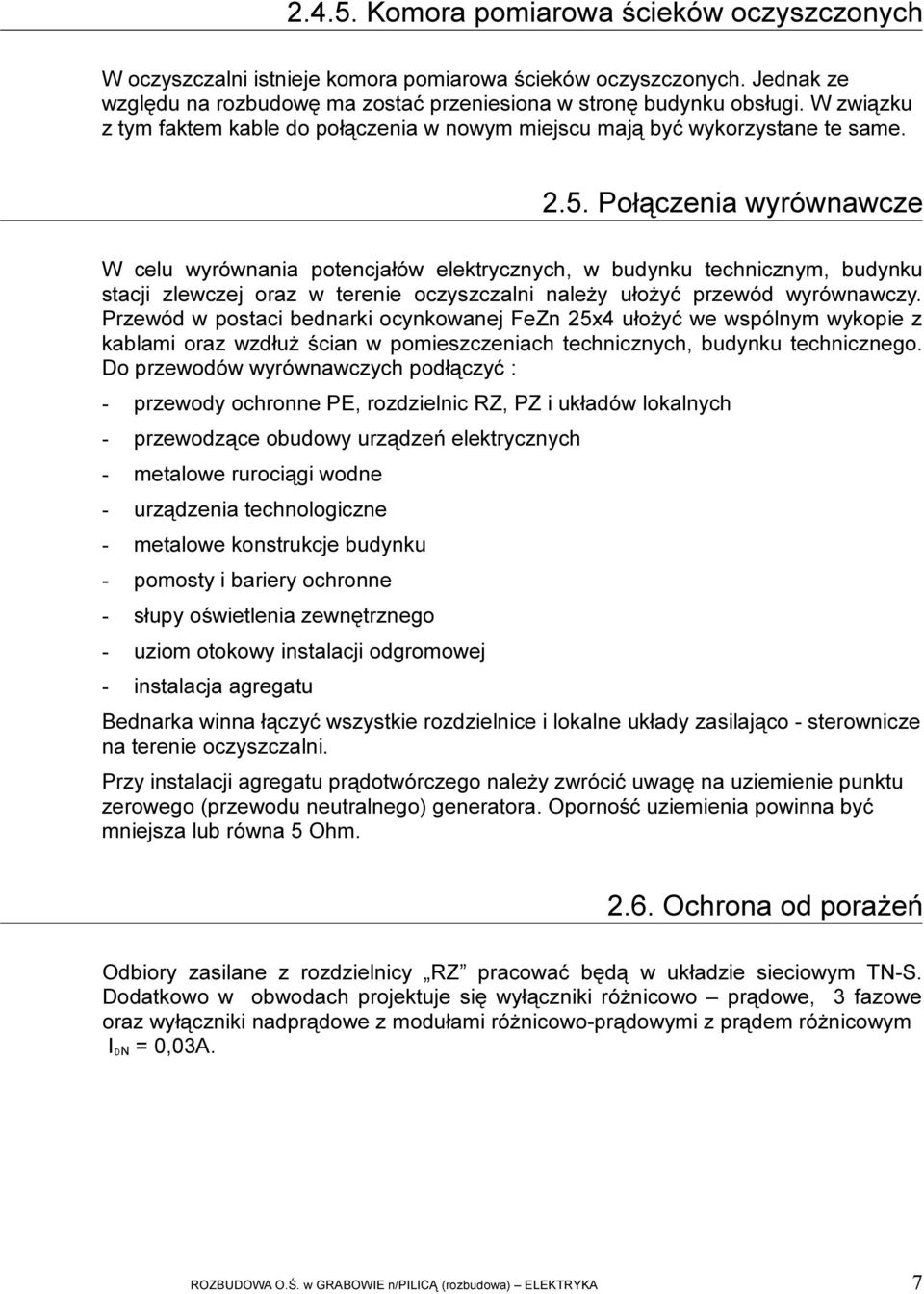 Połączenia wyrównawcze W celu wyrównania potencjałów elektrycznych, w budynku technicznym, budynku stacji zlewczej oraz w terenie oczyszczalni należy ułożyć przewód wyrównawczy.