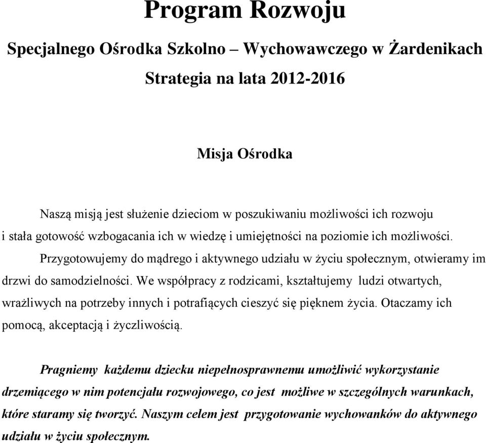 We współpracy z rodzicami, kształtujemy ludzi otwartych, wrażliwych na potrzeby innych i potrafiących cieszyć się pięknem życia. Otaczamy ich pomocą, akceptacją i życzliwością.