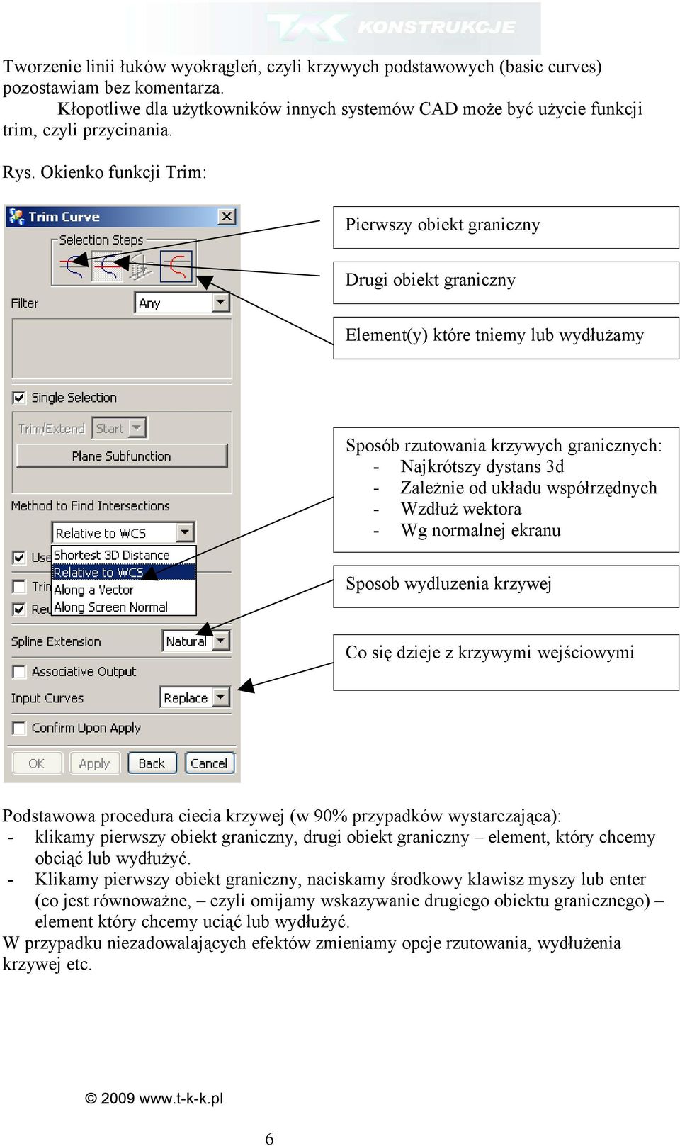 Okienko funkcji Trim: Pierwszy obiekt graniczny Drugi obiekt graniczny Element(y) które tniemy lub wydłużamy Sposób rzutowania krzywych granicznych: - Najkrótszy dystans 3d - Zależnie od układu